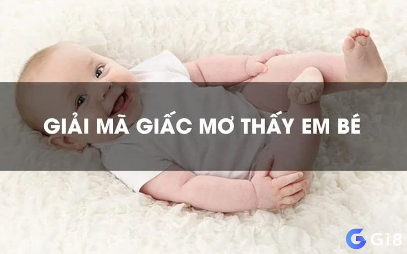 Nằm mơ thấy em be đánh số gì - Luận giải giấc mơ để hiểu được dự báo