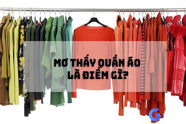 Nằm mơ thấy quần áo đánh số gì - Điềm báo giấc mơ thấy quần áo